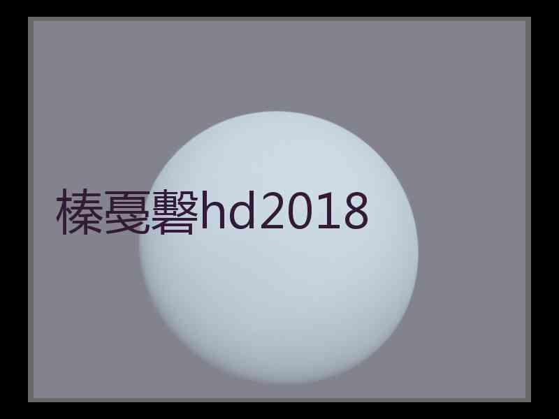 榛戞礊hd2018