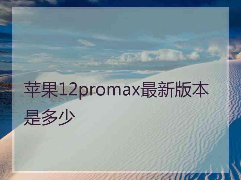 苹果12promax最新版本是多少