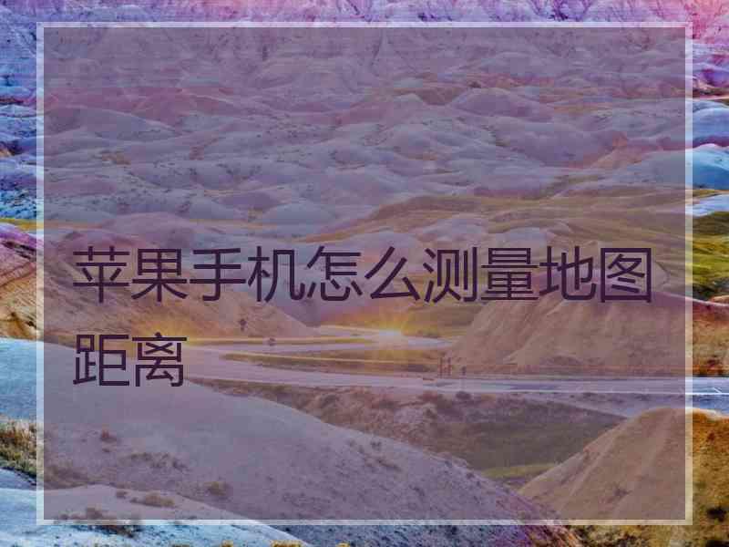 苹果手机怎么测量地图距离