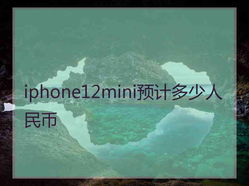 iphone12mini预计多少人民币