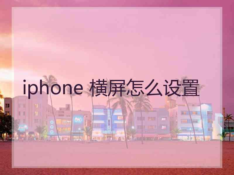 iphone 横屏怎么设置