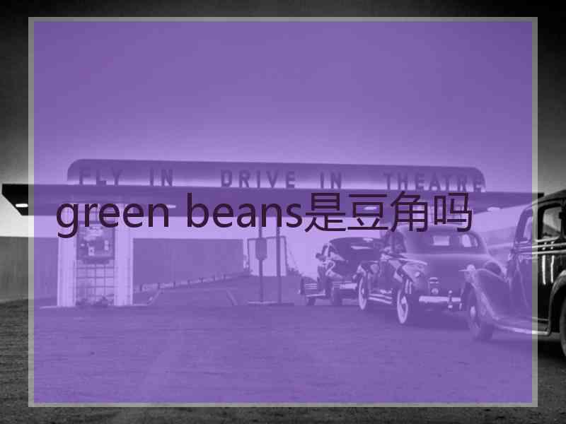 green beans是豆角吗