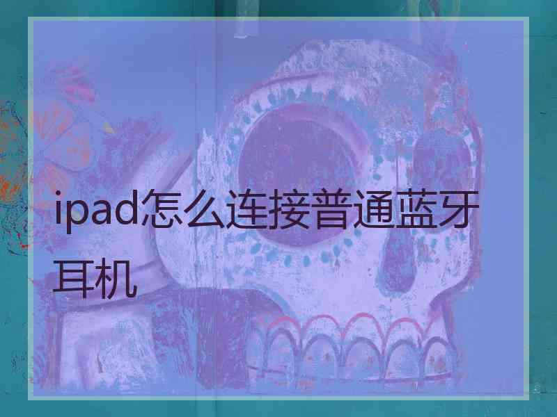 ipad怎么连接普通蓝牙耳机