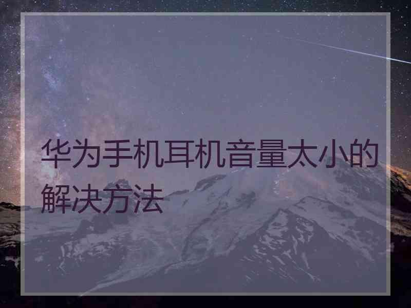 华为手机耳机音量太小的解决方法