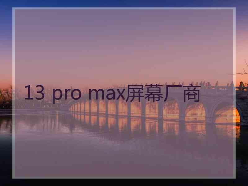 13 pro max屏幕厂商