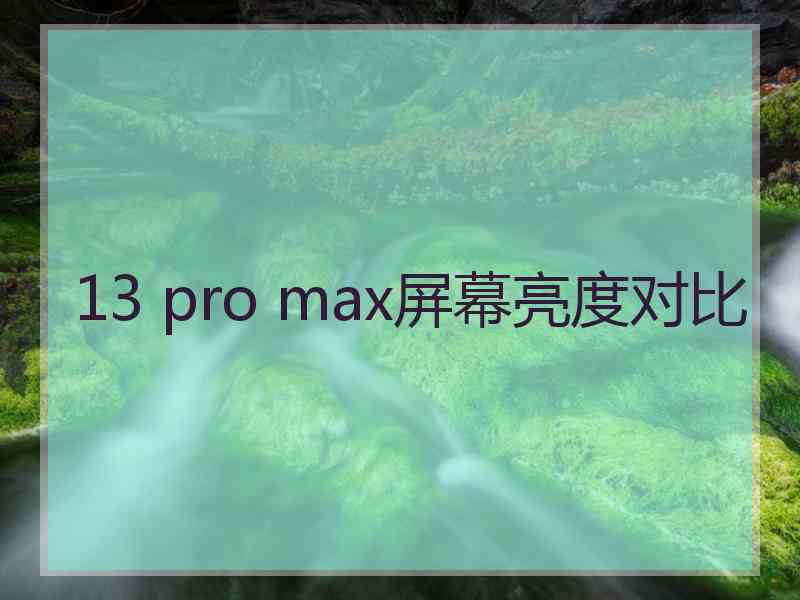 13 pro max屏幕亮度对比