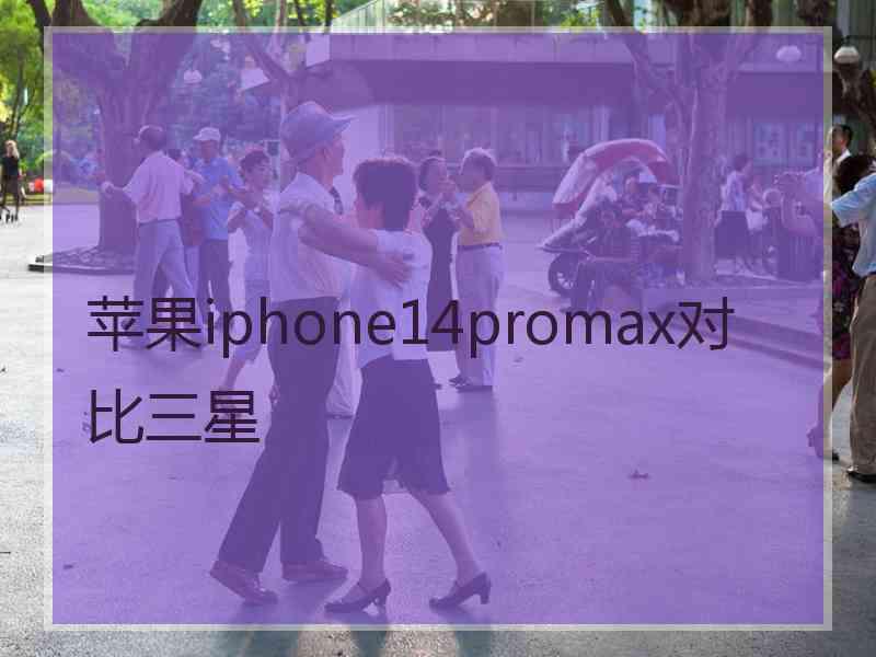 苹果iphone14promax对比三星