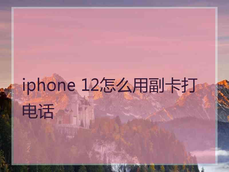 iphone 12怎么用副卡打电话