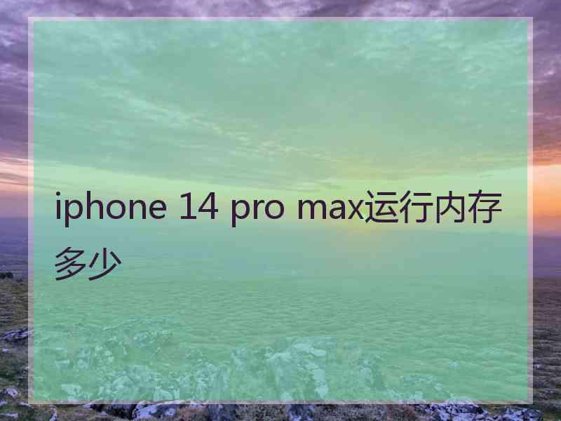 iphone 14 pro max运行内存多少