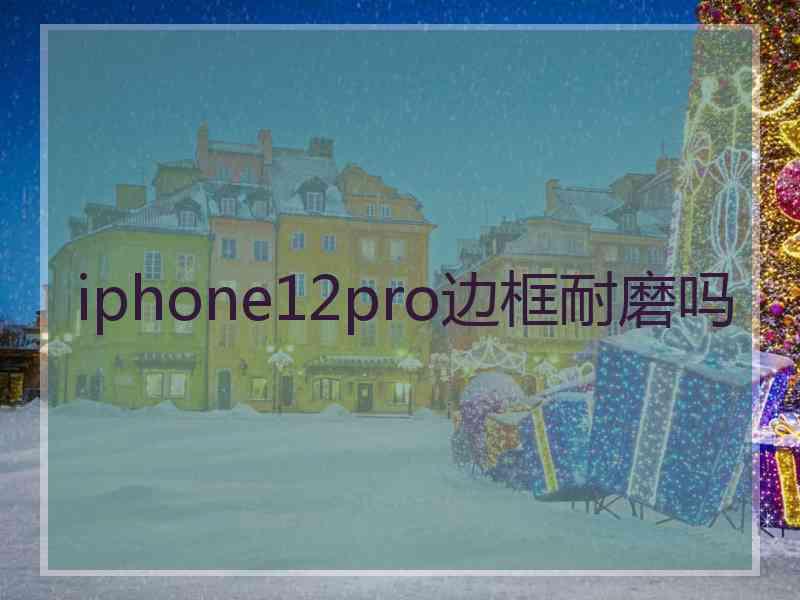 iphone12pro边框耐磨吗