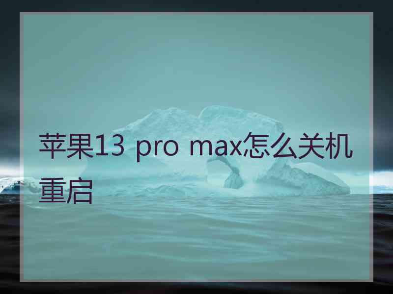 苹果13 pro max怎么关机重启