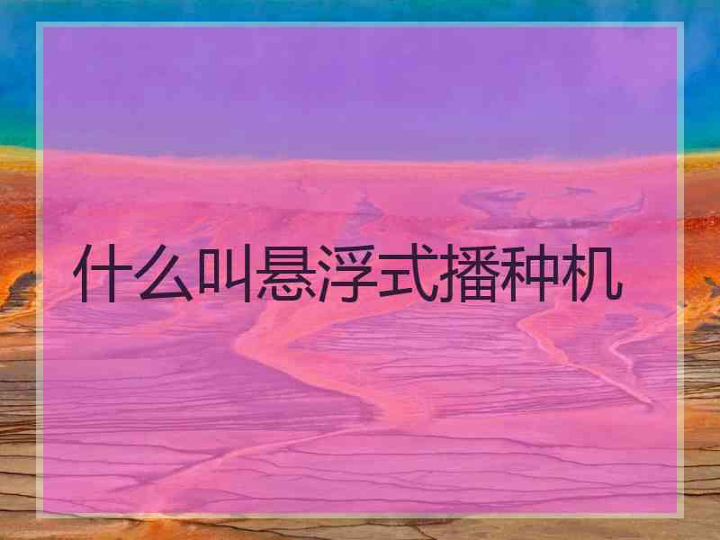 什么叫悬浮式播种机