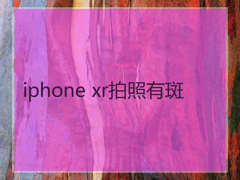 iphone xr拍照有斑