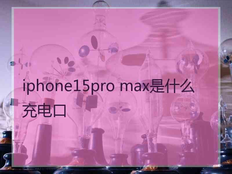 iphone15pro max是什么充电口