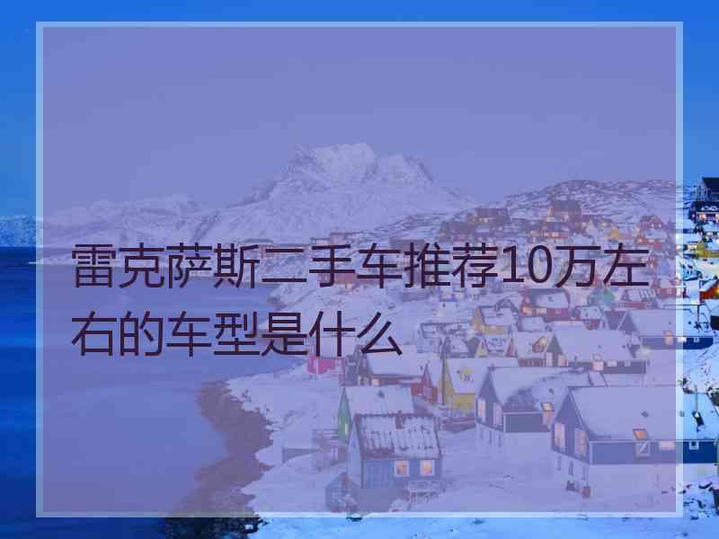 雷克萨斯二手车推荐10万左右的车型是什么