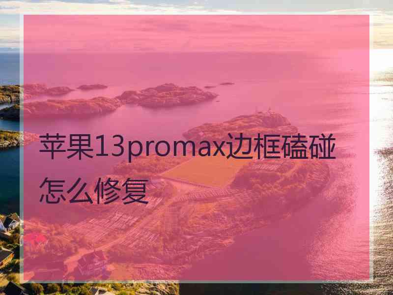 苹果13promax边框磕碰怎么修复