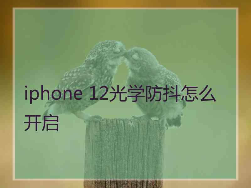 iphone 12光学防抖怎么开启