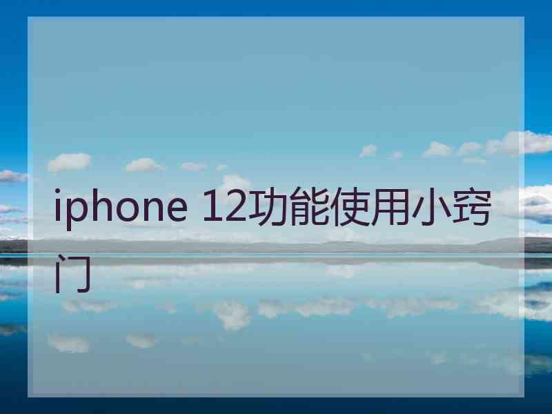 iphone 12功能使用小窍门