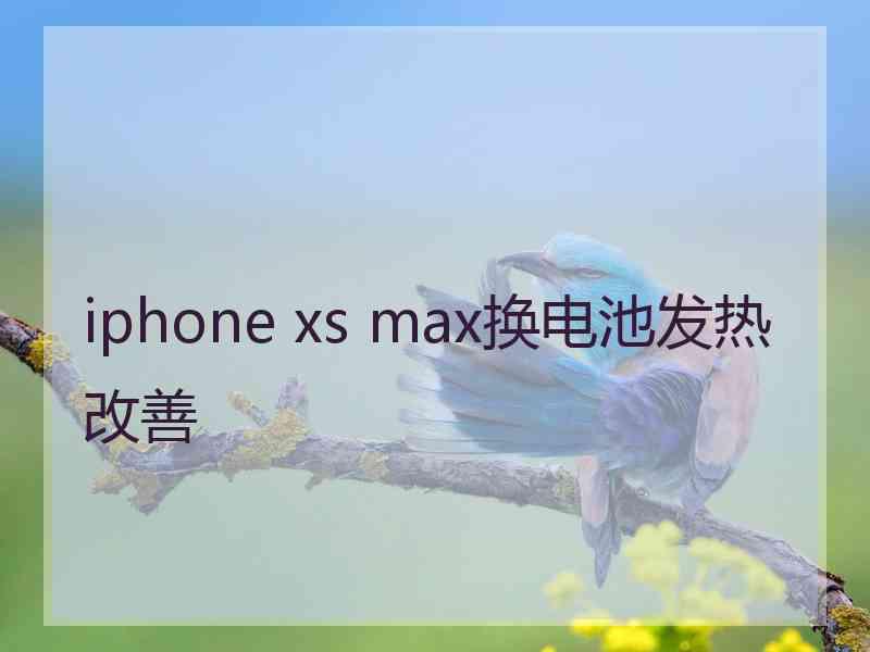 iphone xs max换电池发热改善