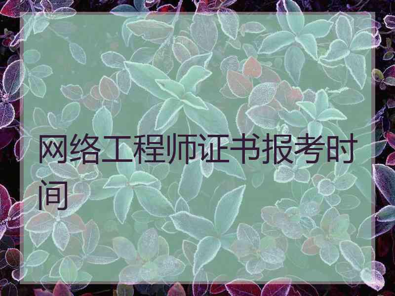 网络工程师证书报考时间