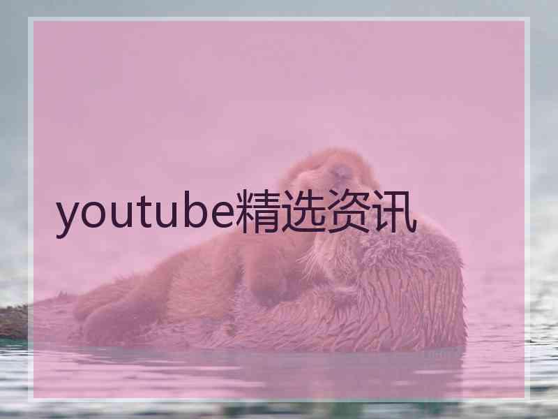 youtube精选资讯