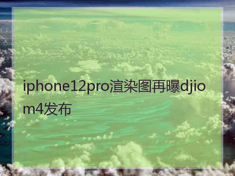 iphone12pro渲染图再曝djiom4发布