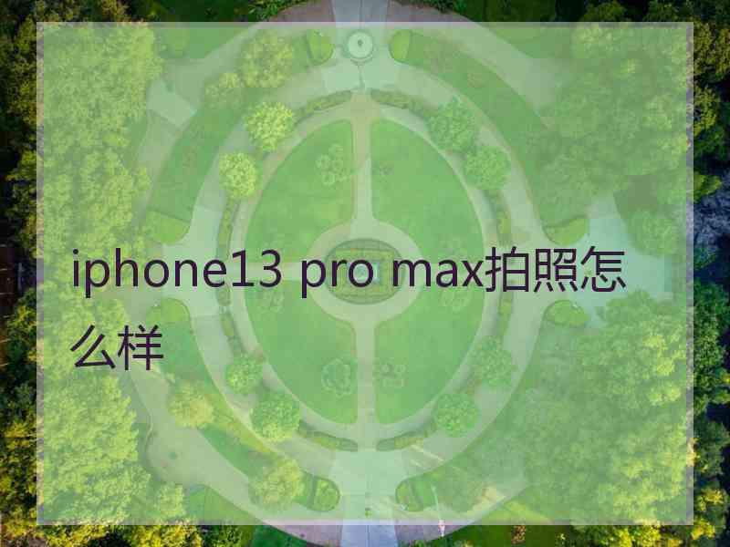 iphone13 pro max拍照怎么样