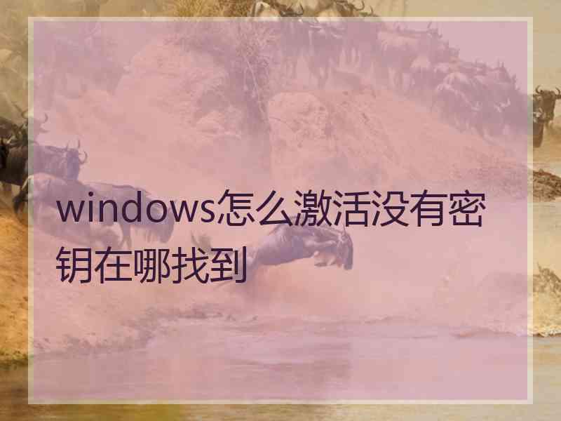 windows怎么激活没有密钥在哪找到