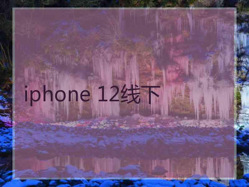 iphone 12线下