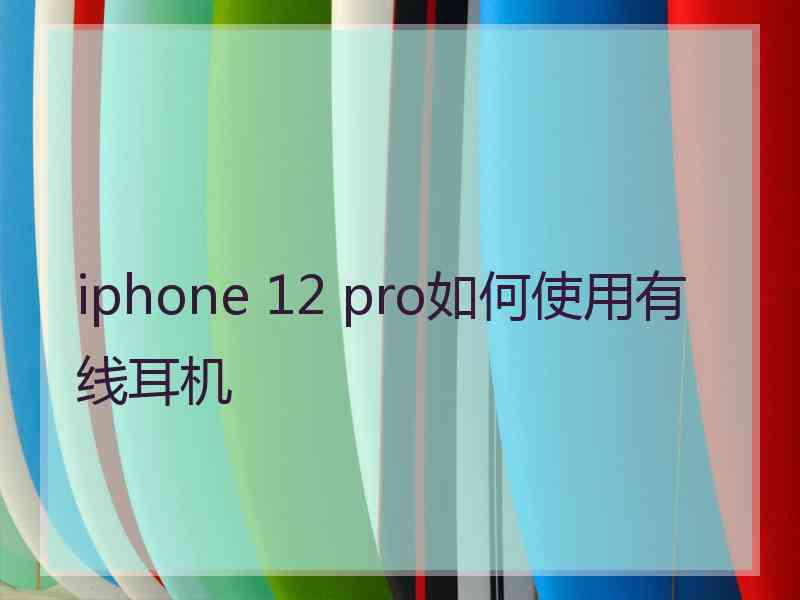 iphone 12 pro如何使用有线耳机