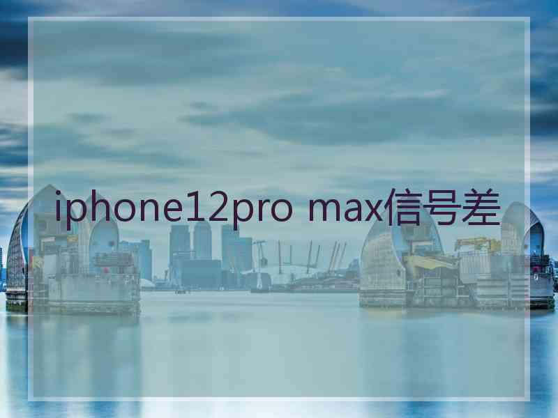 iphone12pro max信号差