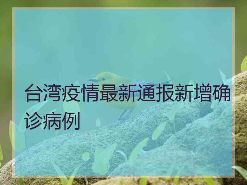 台湾疫情最新通报新增确诊病例