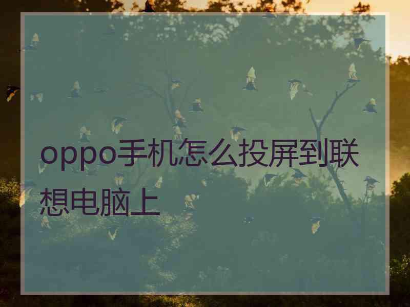 oppo手机怎么投屏到联想电脑上