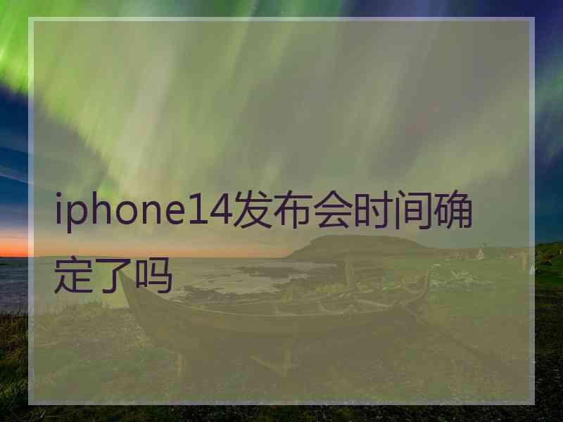 iphone14发布会时间确定了吗