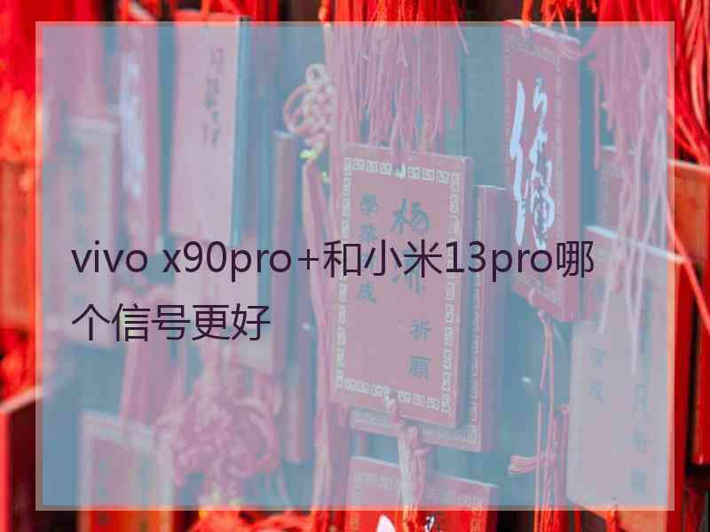 vivo x90pro+和小米13pro哪个信号更好