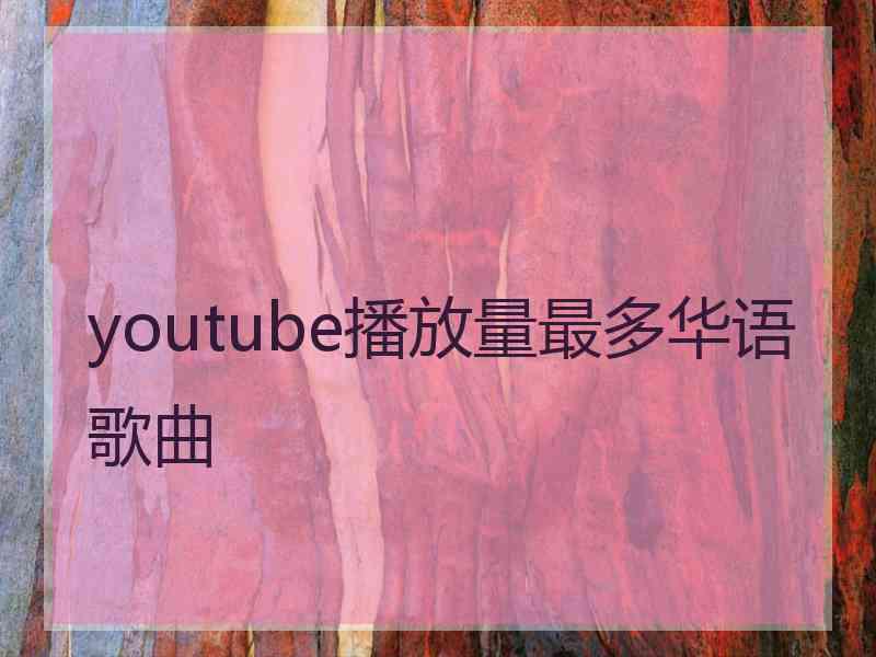 youtube播放量最多华语歌曲