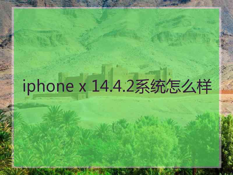 iphone x 14.4.2系统怎么样