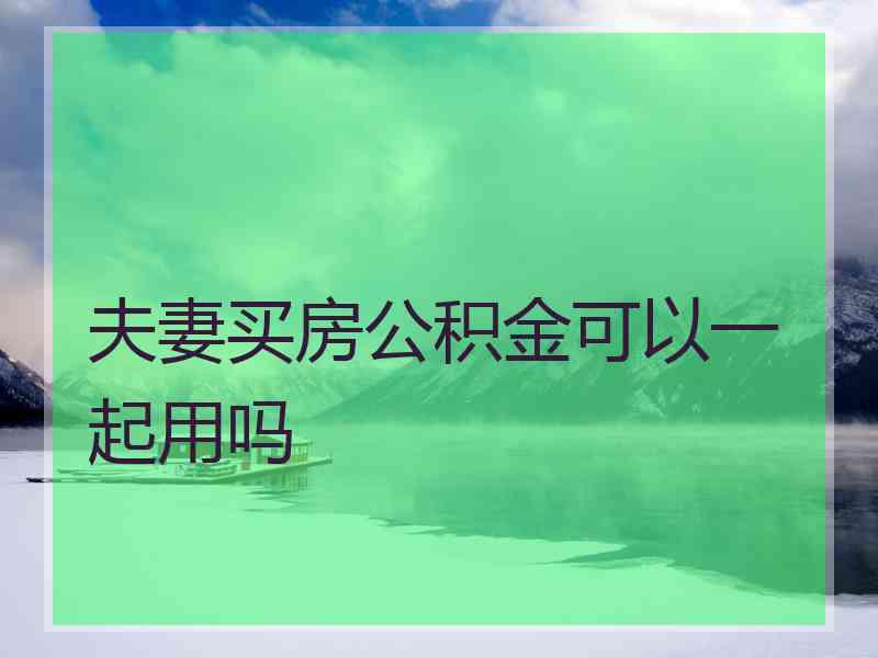 夫妻买房公积金可以一起用吗