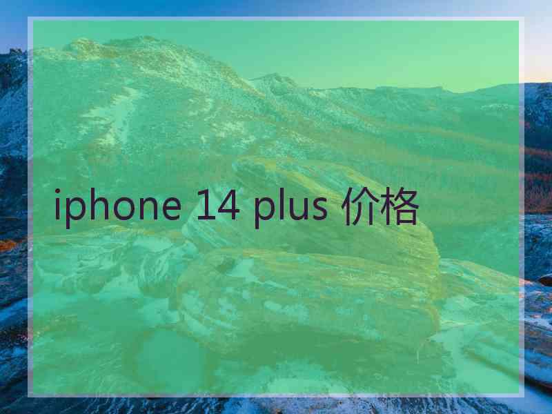 iphone 14 plus 价格