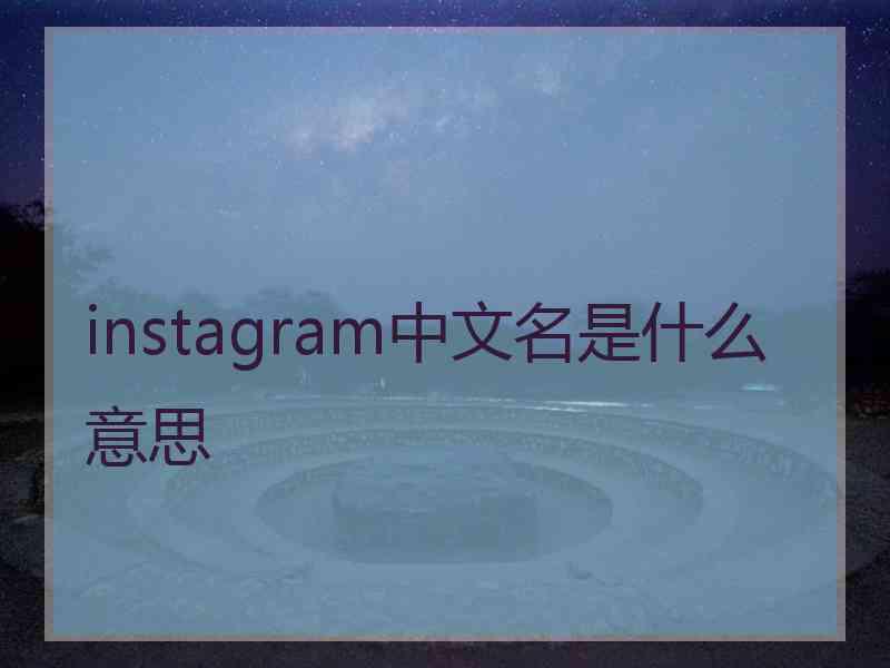 instagram中文名是什么意思