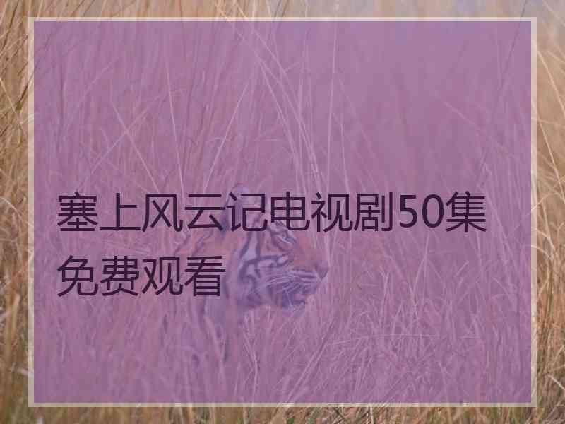 塞上风云记电视剧50集免费观看