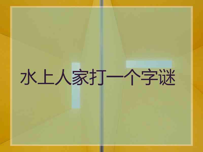 水上人家打一个字谜