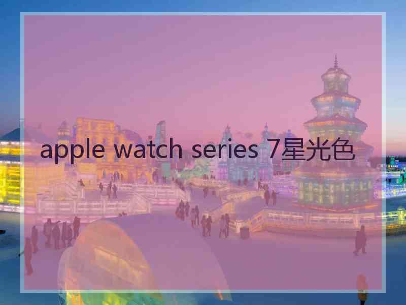 apple watch series 7星光色