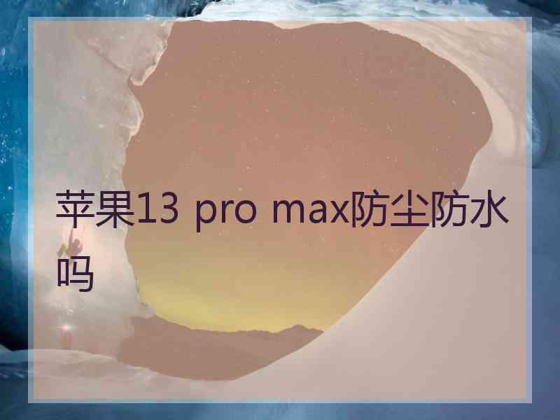 苹果13 pro max防尘防水吗