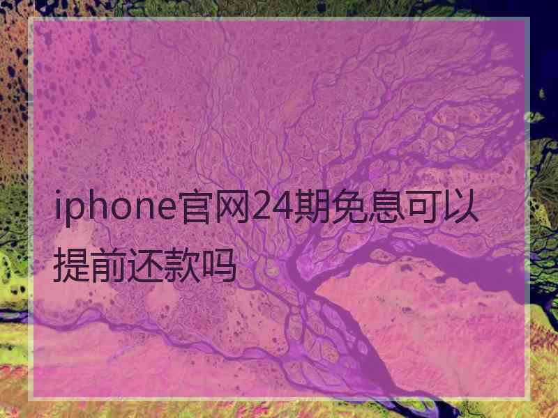 iphone官网24期免息可以提前还款吗