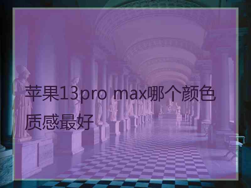 苹果13pro max哪个颜色质感最好