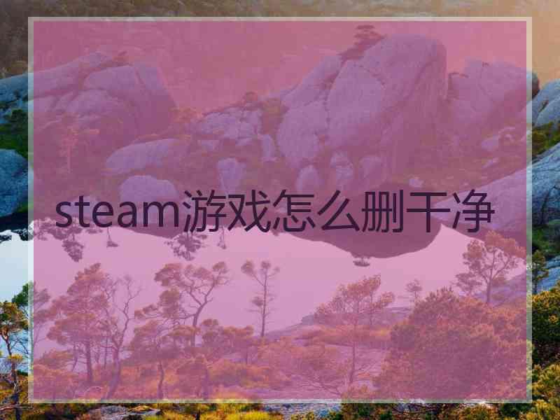 steam游戏怎么删干净