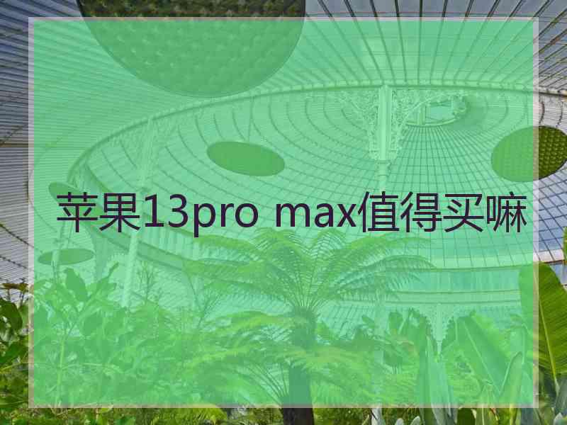 苹果13pro max值得买嘛