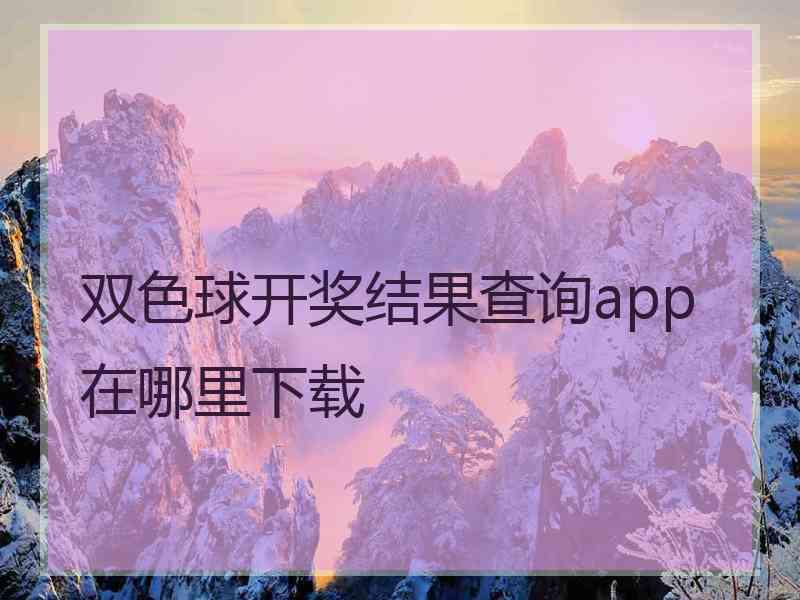 双色球开奖结果查询app在哪里下载