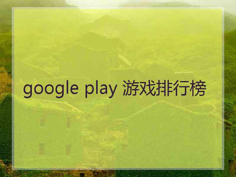 google play 游戏排行榜